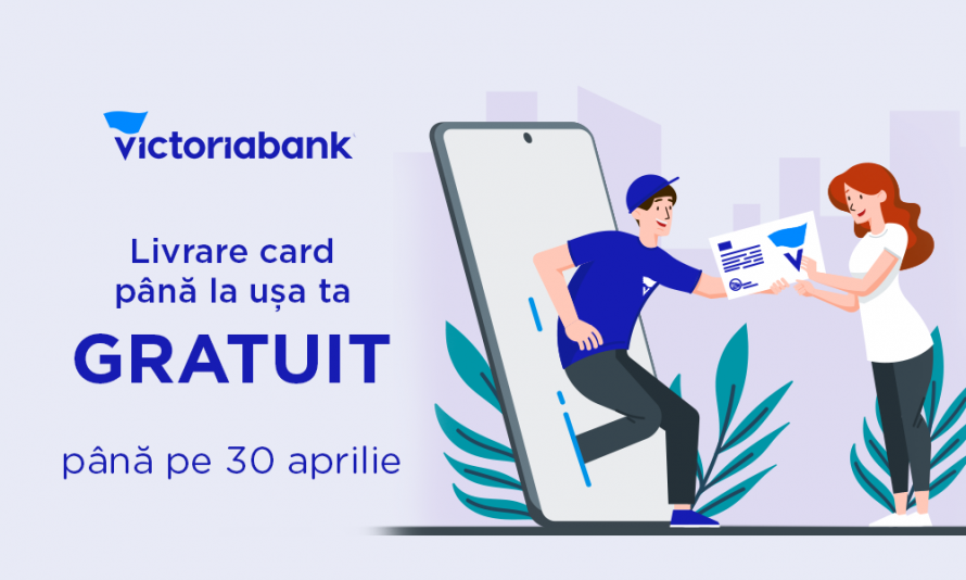 Victoriabank îți aduce cardul până la ușă. Serviciul este gratuit până pe 30 aprilie