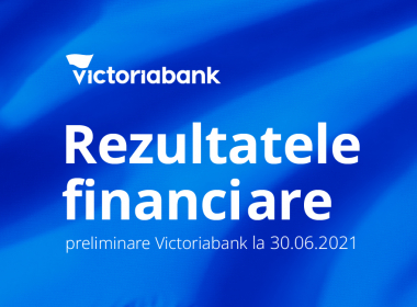 Victoriabank – creștere susținută prin digitalizare continuă. Rezultatele financiare Victoriabank la 30 iunie 2021